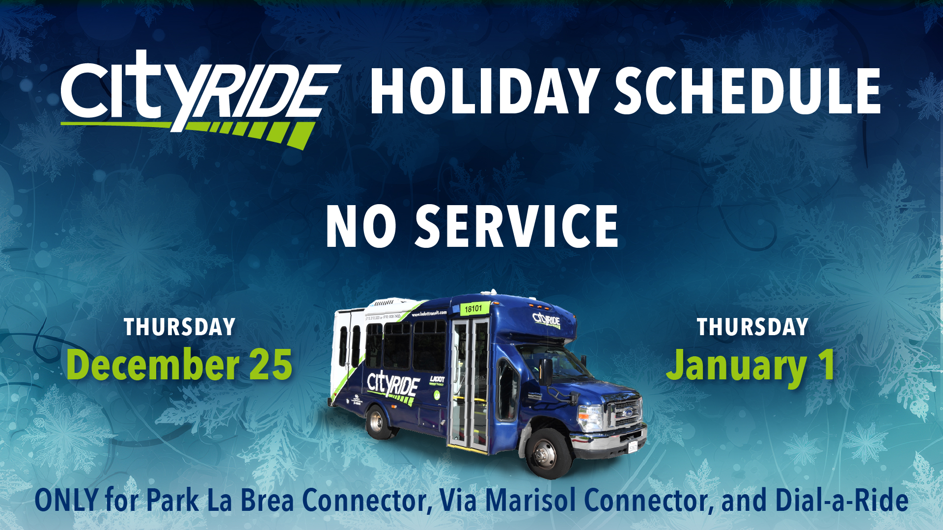 Cityride Holiday Schedule: No service Thursday, December 25 and Thursday, January 1 ONLY for Park La Brea Connector, Via Marisol Connector, and Dial-a-Ride.